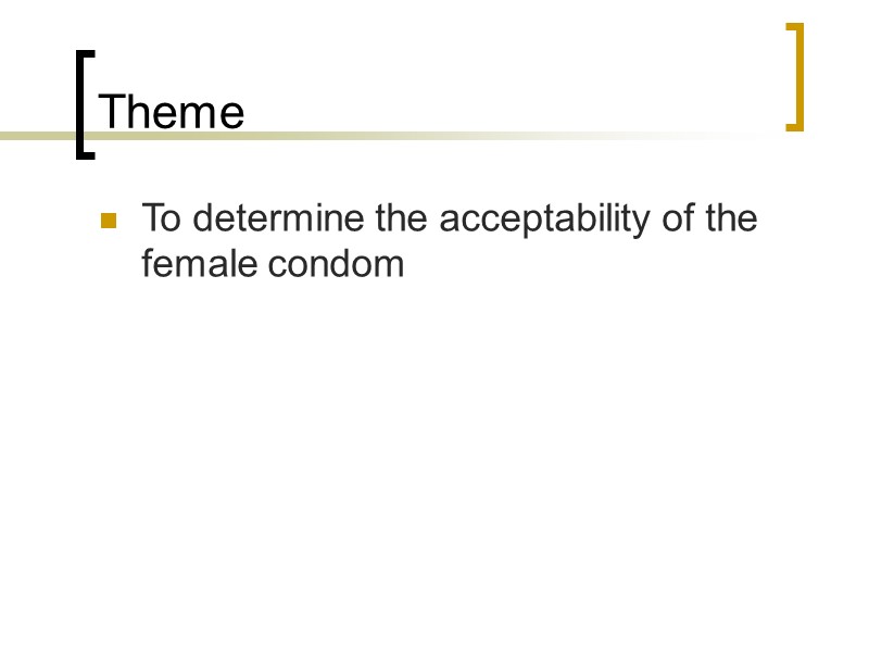 Theme To determine the acceptability of the female condom